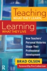 Image for Teaching What They Learn, Learning What They Live: How Teachers&#39; Personal Histories Shape Their Professional Development