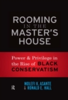 Image for Rooming in the master&#39;s house: power and privilege in the rise of Black conservatism