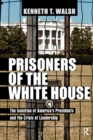 Image for Prisoners of the White House: The Isolation of America&#39;s Presidents and the Crisis of Leadership.