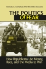 Image for The politics of fear: how Republicans use money, race, and the media to win