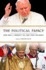 Image for The political papacy: John Paul II, Benedict XVI, and their influence
