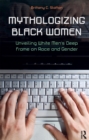 Image for Mythologizing Black Women: Unveiling White Men&#39;s Racist Deep Frame on Race and Gender