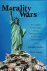 Image for Morality Wars: How Empires, the Born Again, and the Politically Correct Do Evil in the Name of Good