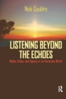 Image for Listening beyond the echoes: media, ethics, and agency in an uncertain world