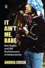 Image for It Ain&#39;t Me Babe: Bob Dylan and the Performance of Authenticity
