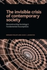 Image for Invisible Crisis of Contemporary Society: Reconstructing Sociology&#39;s Fundamental Assumptions