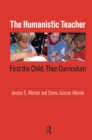 Image for The humanistic teacher: first the child, then curriculum