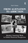 Image for From Alienation to Addiction: Modern American Work in Global Historical Perspective