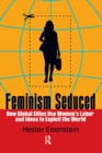 Image for Feminism Seduced: How Global Elites Use Women&#39;s Labor and Ideas to Exploit the World