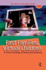 Image for Fast families, virtual children: a critical sociology of families and schooling