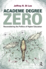 Image for Academe degree zero: reconsidering the politics of higher education