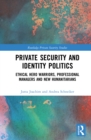 Image for Private security and identity politics: ethical hero warriors, professional managers and new humanitarians