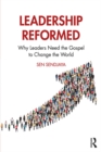 Image for Leadership reformed: why leaders need the gospel to change the world