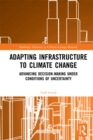 Image for Adapting infrastructure to climate change: advancing decision-making under conditions of uncertainty
