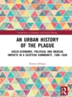 Image for An urban history of the plague: socio-economic, political and medical impacts in a Scottish community, 1500-1650