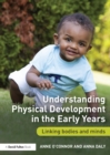 Image for Understanding Physical Development in the Early Years: Linking bodies and minds