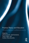 Image for Practice theory and education: diffractive readings in professional practice