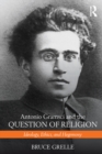 Image for Antonio Gramsci and the question of religion: ideology, ethics, and hegemony