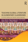 Image for Teaching global literature in elementary classrooms: a critical literacy and teacher inquiry approach