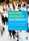 Image for Teaching sociology successfully: a practical guide to planning and delivering outstanding lessons
