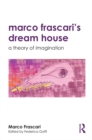 Image for Marco Frascari&#39;s dream house: a theory of imagination