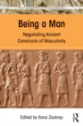 Image for Being a man: negotiating ancient constructs of masculinity