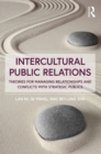 Image for Intercultural public relations: theories for managing relationships and conflicts with strategic publics