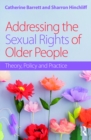 Image for Addressing the sexual rights of older people: theory, policy and practice