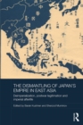 Image for The Dismantling of Japan&#39;s Empire in East Asia: Deimperialization, Postwar Legitimation and Imperial Afterlife