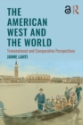 Image for The American west and the world: transnational and comparative perspectives
