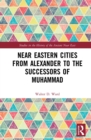 Image for Near Eastern cities from Alexander to the successors of Muhammad