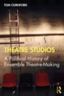 Image for Theatre Studios: A Political History of Ensemble Theatre-Making
