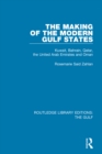 Image for The making of the modern Gulf States: Kuwait, Bahrain, Qatar, the United Arab Emirates and Oman