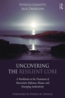 Image for Uncovering the resilient core: a workbook on the treatment of narcissistic defenses, shame, and emerging authenticity