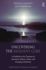 Image for Uncovering the Resilient Core: A Workbook on the Treatment of Narcissistic Defenses, Shame, and Emerging Authenticity