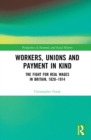 Image for Workers, unions and truck wages in British society: the fight for real wages, 1820-1986