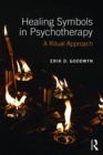 Image for Healing symbols in psychotherapy: a ritual approach