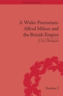 Image for A wider patriotism: Alfred Milner and the British Empire
