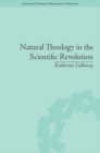 Image for Natural theology in the scientific revolution: God&#39;s scientists