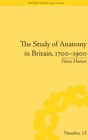 Image for The study of anatomy in Britain, 1700-1900