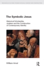 Image for The symbolic Jesus: historical scholarship, Judaism and the construction of contemporary identity