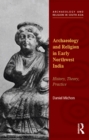 Image for Archaeology and religion in early Northwest India: history, theory, practice