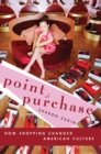 Image for Point of purchase: how shopping changed American culture