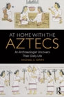 Image for At home with the Aztecs: an archaeologist uncovers their daily life