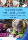 Image for Exploring poetry with young children: sharing and creating poems in the early years