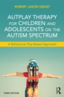 Image for Autplay therapy for children and adolescents on the autism spectrum: a behavioral play-based approach