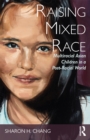 Image for Raising mixed race: multiracial Asian children in a post-racial world