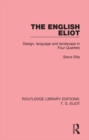 Image for The English Eliot: design, language and landscape in four quartets