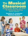Image for The musical classroom: backgrounds, models, and skills for elementary teaching