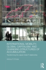 Image for International mobility, global capitalism, and the changing structures of accumulation: transforming the Japan-India IT relationship